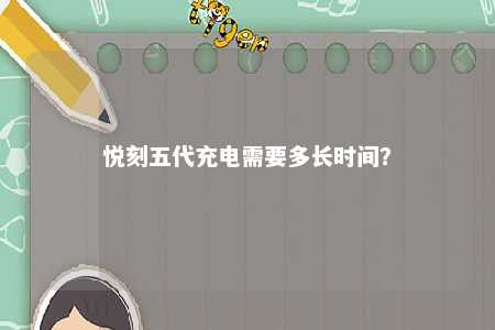 悦刻五代充电需要多长时间？ 